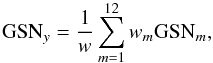 \begin{eqnarray} {\rm GSN}_{y}=\frac{1}{w}\sum_{m=1}^{12}{w_{m}{\rm GSN}_m}, \end{eqnarray}