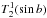 \hbox{$T_{2}^{1}(\sin b)$}