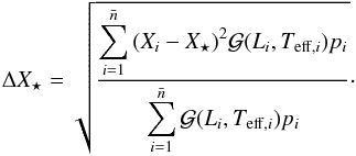 \begin{equation} \Delta X_{\star}=\sqrt{\frac{\displaystyle\sum_{i=1}^{\bar{n}}{(X_{i}-X_{\star})^2\mathcal{G}(L_i, T_{\mathrm{eff},i})p_i}}{\displaystyle\sum_{i=1}^{\bar{n}}{\mathcal{G}(L_i, T_{\mathrm{eff},i})p_i}}}\cdot \label{eq:DeltaX.is} \end{equation}