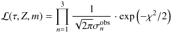 \begin{equation} \mathcal{L}(\tau, Z, m)=\prod_{n=1}^3\frac{1}{\sqrt{2\pi}\sigma_n^{\mathrm{obs}}}\cdot\exp\left(-\chi^2/2\right) \label{eq:likelihood} \end{equation}