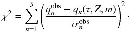 \begin{equation} \chi^2=\sum_{n=1}^3\left(\frac{q_n^{\mathrm{obs}}-q_n(\tau,Z,m)}{\sigma_n^{\mathrm{obs}}}\right)^2\cdot \label{eq:chiquadro} \end{equation}