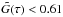 \hbox{$\tilde{G}(\tau)<0.61$}