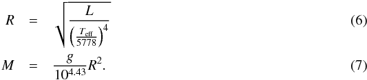 \begin{eqnarray} \label{eq:radius} R&=&\sqrt{\frac{L}{\left(\frac{T_{\mathrm{eff}}}{5778}\right)^4}} \\ \label{eq:mass} M&=&\frac{g}{10^{4.43}}R^2. \end{eqnarray}