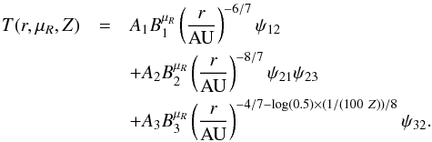 \appendix \setcounter{section}{1} \begin{eqnarray} \label{eq:Tfitting3} T(r,\mu_R,Z) &=& A_1 B_1^{\mu_R} \left( \frac{r}{\rm AU} \right)^{-6/7} \psi_{12} \nonumber \\ &&+ A_2 B_2^{\mu_R} \left( \frac{r}{\rm AU} \right)^{-8/7} \psi_{21} \psi_{23} \nonumber \\ &&+ A_3 B_3^{\mu_R} \left( \frac{r}{\rm AU} \right)^{-4/7 -\log(0.5) \times (1/(100~Z))/8} \psi_{32}. \end{eqnarray}
