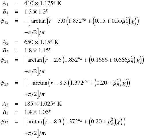 \appendix \setcounter{section}{1} \begin{eqnarray} \label{eq:Thighhm} A_1 &=& 410 \times 1.175^\chi~{\rm K} \nonumber \\ B_1 &=& 1.3 \times 1.2^\chi \nonumber \\ \psi_{12} &=& - \Big[ \arctan \left( r- 3.0 \left( 1.832^{\mu_R} + \left(0.15+0.55\mu_R^2\right) \chi\right)\right) \nonumber \\ &&- \pi/2 \Big] /\pi \nonumber \\ A_2 &=& 650 \times 1.15^\chi~{\rm K} \nonumber \\ B_2 &=& 1.8 \times 1.15^\chi \nonumber \\ \psi_{21} &=& \Big[ \arctan \left( r- 2.6 \left(1.832^{\mu_R}+\left(0.1666+0.666\mu_R^2\right) \chi\right)\right) \nonumber \\ &&+ \pi/2 \Big] /\pi \nonumber \\ \psi_{23} &=& \Big[ -\arctan \left( r- 8.3 \left( 1.372^{\mu_R} + \left(0.20+\mu_R^2\right) \chi\right)\right) \nonumber \\ &&+ \pi/2 \Big]/\pi \nonumber \\ A_3 &=& 185 \times 1.025^\chi~{\rm K} \nonumber \\ B_3 &=& 1.4 \times 1.05^\chi \nonumber \\ \psi_{32} &=& \Big[ \arctan \Big( r- 8.3 \left(1.372^{\mu_R} +\left(0.20+\mu_R^2\right) \chi \right)\Big) \nonumber \\ &&+ \pi/2 \Big] /\pi . \end{eqnarray}