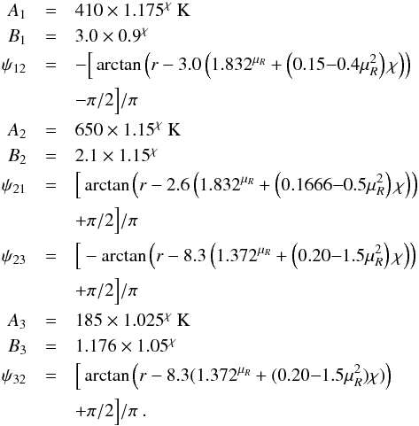 \appendix \setcounter{section}{1} \begin{eqnarray} \label{eq:Tmiddle1hm} A_1 &=& 410 \times 1.175^\chi~{\rm K} \nonumber \\ B_1 &=& 3.0 \times 0.9^\chi \nonumber \\ \psi_{12} &=& - \Big[ \arctan \left( r- 3.0 \left( 1.832^{\mu_R} + \left(0.15{-}0.4\mu_R^2 \right) \chi\right)\right) \nonumber \\ &&- \pi/2 \Big] /\pi \nonumber \\ A_2 &=& 650 \times 1.15^\chi~{\rm K} \nonumber \\ B_2 &=& 2.1 \times 1.15^\chi \nonumber \\ \psi_{21} &=& \Big[ \arctan \left( r- 2.6 \left(1.832^{\mu_R}+\left(0.1666{-}0.5\mu_R^2\right) \chi\right)\right) \nonumber \\ &&+ \pi/2 \Big] /\pi \nonumber \\ \psi_{23} &=& \Big[ -\arctan \left( r- 8.3 \left( 1.372^{\mu_R} + \left(0.20{-} 1.5\mu_R^2\right) \chi\right)\right) \nonumber \\ &&+ \pi/2 \Big]/\pi \nonumber \\ A_3 &=& 185 \times 1.025^\chi~{\rm K} \nonumber \\ B_3 &=& 1.176 \times 1.05^\chi \nonumber \\ \psi_{32} &=& \Big[ \arctan \Big( r- 8.3 (1.372^{\mu_R} +(0.20{-}1.5\mu_R^2) \chi )\Big) \nonumber \\ &&+ \pi/2 \Big] /\pi \ . \end{eqnarray}