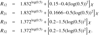 \appendix \setcounter{section}{1} \begin{eqnarray} R_{12} &=& 1.832^{\log(0.5)}+ \left[0.15{-}0.4(\log(0.5))^2\right]\chi \nonumber \\ R_{21} &=& 1.832^{\log(0.5)}+ \left[0.1666{-}0.5(\log(0.5))^2\right]\chi \nonumber \\ R_{23} &=& 1.372^{\log(0.5)}+ \left[0.2{-}1.5(\log(0.5))^2\right]\chi \nonumber \\ R_{32} &=& 1.372^{\log(0.5)}+ \left[0.2{-}1.5(\log(0.5))^2\right]\chi . \end{eqnarray}