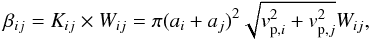 \begin{equation} \label{eq3} \beta_{ij} = K_{ij} \times W_{ij} = \pi(a_i + a_j)^2 \sqrt{v_{{\rm p},i}^2 + v_{{\rm p},j}^2} W_{ij}, \end{equation}