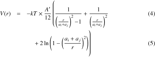 \begin{eqnarray} \label{eq4} V(r) &=& - {kT}\times \frac{A'}{12} \left(\frac{1}{\left(\frac{r}{a_i + a_j}\right)^2{-}1} + \frac{1}{\left(\frac{r}{a_i + a_j}\right)^2} \right.\\ &&\quad\left.\vphantom{\frac{1}{\left(\frac{r}{a_i + a_j}\right)^2{-}1}} + 2\ln \left(1- \left(\frac{a_i + a_j}{r}\right)^{2} \right)\right) \end{eqnarray}