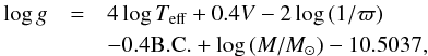 \begin{eqnarray} \log g&=&4\log T_{\rm eff} + 0.4V -2\log\,(1/\varpi) \nonumber\\ &&- 0.4{\rm B.C.} + \log\,(M/M_{\odot}) - 10.5037, \label{sg} \end{eqnarray}