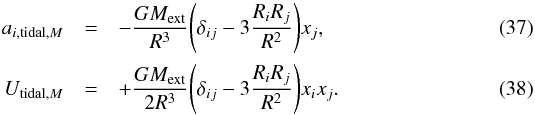\begin{eqnarray} a_{i,\mathrm{tidal,}M}&=&-\frac{GM_\mathrm{ext}}{R^3}\Bigg(\delta_{ij}-3\frac{R_iR_j}{R^2}\Bigg)x_j,\\ \label{eq:tidal-kepler} U_{\mathrm{tidal,}M}&=&+\frac{GM_\mathrm{ext}}{2R^3}\Bigg(\delta_{ij}-3\frac{R_iR_j}{R^2}\Bigg)x_ix_j. \end{eqnarray}