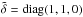 \hbox{$\tilde\delta=\mathop{\mathrm{diag}}(1,1,0)$}