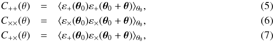 \begin{eqnarray} \label{eq:C1} C_{++}(\theta)&=&\langle\varepsilon_+(\boldsymbol\theta_0)\varepsilon_+(\boldsymbol\theta_0 +\boldsymbol\theta)\rangle_{\theta_0},\\ \label{eq:C2} C_{\times\times}(\theta)&=&\langle\varepsilon_\times(\boldsymbol\theta_0) \varepsilon_\times(\boldsymbol\theta_0 +\boldsymbol\theta)\rangle_{\theta_0},\\ \label{eq:C12} C_{+\times}(\theta)&=&\langle\varepsilon_+(\boldsymbol\theta_0) \varepsilon_\times(\boldsymbol\theta_0 +\boldsymbol\theta)\rangle_{\theta_0}, \end{eqnarray}