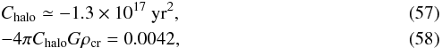 \begin{eqnarray} \label{eq:C-halo-value} &&C_\mathrm{halo} \simeq -1.3\times10^{17}~{\rm yr^2},\\ \label{eq:halo-value} &&-4\pi C_\mathrm{halo}G\rho_\mathrm{cr}=0.0042, \end{eqnarray}