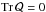 \hbox{$\mathop{\mathrm{Tr}}\mathcal Q=0$}