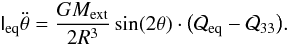 \appendix \setcounter{section}{1} \begin{eqnarray} \label{eq:oscillazione-theta} \tens I_\mathrm{eq}\ddot\theta=\frac{GM_\mathrm{ext}}{2R^3} \sin(2\theta)\cdot\big(\mathcal Q_\mathrm{eq}-\mathcal Q_{33}\big). \end{eqnarray}