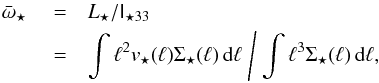 \appendix \setcounter{section}{1} \begin{eqnarray} \bar \omega_\star & {} = &L_\star/\tens I_{\star33} \notag\\ & {} =& \int\ell^2 v_\star(\ell) \Sigma_\star(\ell)\,\mathrm d\ell \Biggm/ \int\ell^3 \Sigma_\star(\ell)\,\mathrm d\ell, \end{eqnarray}