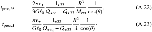 \appendix \setcounter{section}{1} \begin{eqnarray} t_{\mathrm{prec,}M}&={}&\frac{2\pi v_\star}{3G\ell_0}\frac{\tens I_{\star33}}{\mathcal Q_{\star\mathrm{eq}}-\mathcal Q_{\star33}}\frac{R^3}{M_\mathrm{ext}}\frac1{\cos(\theta)},\\ t_\mathrm{prec,\lambda}&={}&\frac{\pi v_\star}{G\ell_0}\frac{\tens I_{\star33}}{\mathcal Q_{\star\mathrm{eq}}-\mathcal Q_{\star33}}\frac{R^2}\lambda\frac1{\cos(\theta)}\cdot \end{eqnarray}