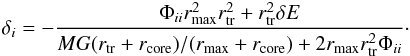 \appendix \setcounter{section}{2} \begin{eqnarray} \label{eq:general-dx} \delta_i=-\frac{\Phi_{ii}r_\mathrm{max}^2r_\mathrm{tr}^2+r_\mathrm{tr}^2\delta E}{MG(r_\mathrm{tr}+r_\mathrm{core})/(r_\mathrm{max}+r_\mathrm{core})+2r_\mathrm{max}r_\mathrm{tr}^2\Phi_{ii}}\cdot \end{eqnarray}