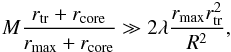 \appendix \setcounter{section}{2} \begin{eqnarray} M\frac{r_\mathrm{tr}+r_\mathrm{core}}{r_\mathrm{max}+r_\mathrm{core}}\gg2\lambda \frac{r_\mathrm{max}r_\mathrm{tr}^2}{R^2}, \end{eqnarray}