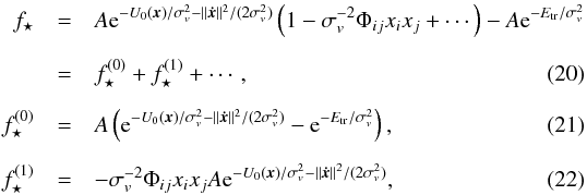 \begin{eqnarray} f_\star&=& A\mathrm e^{-U_0(\vec x)/\sigma_v^2-\|\vec{\dot x}\|^2/(2\sigma_v^2)}\left(1-\sigma_v^{-2}\Phi_{ij}x_ix_j+\cdots\right)-A\mathrm e^{-E_\mathrm{tr}/\sigma_v^2}\notag\\[2mm] &=& f_\star^{(0)}+f_\star^{(1)}+\cdots,\\[2mm] f_\star^{(0)}&=&A\left(\mathrm e^{-U_0(\vec x)/\sigma_v^2-\|\vec{\dot x}\|^2/(2\sigma_v^2)}-\mathrm e^{-E_\mathrm{tr}/\sigma_v^2}\right),\\[2mm] f_\star^{(1)}&=&-\sigma_v^{-2}\Phi_{ij}x_ix_jA\mathrm e^{-U_0(\vec x)/\sigma_v^2-\|\vec{\dot x}\|^2/(2\sigma_v^2)}, \end{eqnarray}