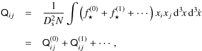 \begin{eqnarray} \label{eq:quadrupole-expansion} \tens Q_{ij}&=&\frac1{D_\mathrm{s}^2N}\int \left(f_\star^{(0)}+f_\star^{(1)}+\cdots\right)x_ix_j\,\mathrm d^3\!x\,\mathrm d^3\!\dot x\nonumber\\[2mm] &=&\tens Q_{ij}^{(0)}+\tens Q_{ij}^{(1)}+\cdots, \end{eqnarray}