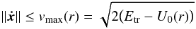 \begin{eqnarray} \label{eq:v-max} \|\vec{\dot x}\|\le v_\mathrm{max}(r)=\sqrt{2\big(E_\mathrm{tr}-U_0(r)\big)} \end{eqnarray}