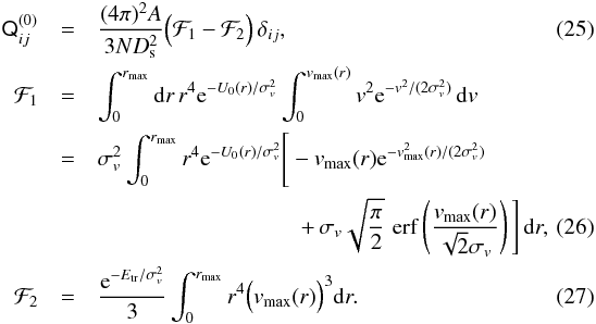 \begin{eqnarray} \label{eq:Q-0} \tens Q_{ij}^{(0)}&=&\frac{(4\pi)^2 A}{3ND_\mathrm{s}^2}\Big(\mathcal F_1-\mathcal F_2\Big)\,\delta_{ij},~~~~~~~~~~~~~~~\\ \label{eq:F1} \mathcal F_1&=&\int_0^{r_\mathrm{max}}\mathrm dr\,r^4\mathrm e^{-U_0(r)/\sigma_v^2}\int_0^{v_\mathrm{max}(r)}v^2\mathrm e^{-v^2/(2\sigma_v^2)}\,\mathrm dv~~~\notag\\ &=&\sigma_v^2 \int_0^{r_\mathrm{max}}r^4 \mathrm e^{-U_0(r)/\sigma_v^2} \Bigg[-v_\mathrm{max}(r) \mathrm e^{-v_\mathrm{max}^2(r)/(2\sigma_v^2)}~~~\notag\\ &&\qquad\qquad\qquad\qquad\quad +\,\sigma_v\sqrt{\frac\pi2}\, \mathop{\mathrm{erf}}\left(\frac{v_\mathrm{max}(r)}{\sqrt2\sigma_v}\right) \Bigg]\,\mathrm dr,~~~~\\ \label{eq:F2} \mathcal F_2&=&\frac{\mathrm e^{-E_\mathrm{tr}/\sigma_v^2}}3\int_0^{r_\mathrm{max}}r^4\Big(v_\mathrm{max}(r)\Big)^3\mathrm dr. \end{eqnarray}