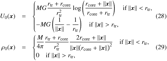 \begin{eqnarray} \label{eq:self-field} U_0(\vec x)&=&\begin{cases} \displaystyle MG\frac{r_\mathrm{tr}+r_\mathrm{core}}{r_\mathrm{tr}^2}\log\left(\frac{r_\mathrm{core}+\|\vec x\|}{r_\mathrm{core}+r_\mathrm{tr}}\right) \quad \mbox{if }\|\vec x\|<r_\mathrm{tr},\\ \displaystyle -MG\left(\frac1{\|\vec x\|}-\frac1{r_\mathrm{tr}}\right)\quad \mbox{if }\|\vec x\|>r_\mathrm{tr},\end{cases}\\ \label{eq:rho-zero} \rho_0(\vec x)&=&\begin{cases}\displaystyle \frac{M}{4\pi}\frac{r_\mathrm{tr}+r_\mathrm{core}}{r_\mathrm{tr}^2}\frac{2r_\mathrm{core} +\|\vec x\|} {\|\vec x\|\big(r_\mathrm{core} + \|\vec x\|\big)^2}\quad\mbox{if }\|\vec x\|<r_\mathrm{tr},\\ \displaystyle 0\quad\mbox{if }\|\vec x\|>r_\mathrm{tr}, \end{cases} \end{eqnarray}