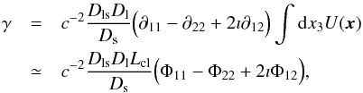 \begin{eqnarray} \gamma&=&c^{-2}\frac{D_\mathrm{ls}D_\mathrm{l}}{D_\mathrm{s}} \Big(\partial_{11}-\partial_{22}+2\imath\partial_{12}\Big)\int \mathrm dx_3 U(\vec x)\nonumber\\ &\simeq& c^{-2}\frac{D_\mathrm{ls}D_\mathrm{l}L_\mathrm{cl}}{D_\mathrm{s}} \Big(\Phi_{11}-\Phi_{22}+2\imath\Phi_{12}\Big), \end{eqnarray}