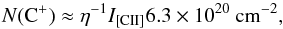 \begin{equation} \label{eq:CII-column-LTE} N({\rm C^+}) \approx \eta^{-1}I_{\rm [C II]} 6.3\times10^{20}~\2cm, \end{equation}