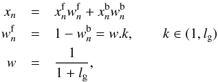\begin{eqnarray} x_n &=& x^{\rm f}_n w_n^{\rm f} + x^{\rm b}_n w^{\rm b}_n\nonumber\\ w^{\rm f}_n &=& 1 - w^{\rm b}_n = w.k, \qquad k \in (1, l_{\rm g})\nonumber\\ w &=& \frac{1}{1 + l_{\rm g}}, \end{eqnarray}