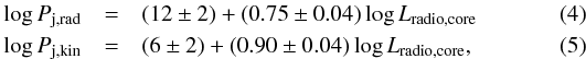 \begin{eqnarray} \log P_{\rm j,rad} &=& (12 \pm 2) + (0.75 \pm 0.04)\log L_{\rm radio, core} \\ \log P_{\rm j,kin} &=& (6 \pm 2) + (0.90 \pm 0.04)\log L_{\rm radio, core}, \end{eqnarray}