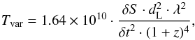 \begin{equation} T_\mathrm{var} = 1.64\times 10^{10}\cdot\frac{\delta S\cdot d^{2}_\mathrm{L}\cdot \lambda^2}{{\delta t}^2\cdot (1+z)^4}, \end{equation}