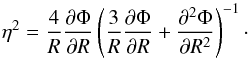 \begin{equation} \eta^2 = \frac{4}{R} \frac{\partial\Phi}{\partial R} \left(\frac{3}{R}\frac{\partial\Phi}{\partial R}+\frac{\partial^2 \Phi}{\partial R^2}\right)^{-1}\cdot \end{equation}