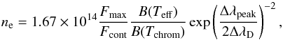 \begin{equation} n_{\mathrm{e}}=1.67\times10^{14}\frac{F_{\mathrm{max}}}{F_{\mathrm{cont}}}\frac{B(T_{\mathrm{eff}})}{B(T_{\mathrm{chrom}})}\exp\left(\frac{\Delta\lambda_{\mathrm{peak}}}{2\Delta\lambda_{\mathrm{D}}}\right)^{-2},\label{eq:n_e} \end{equation}