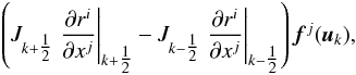 \begin{eqnarray} \left(J_{k+\tfrac{1}{2}}\left.\frac{\partial r^i}{\partial x^j}\right|_{k+\tfrac{1}{2}} - J_{k-\tfrac{1}{2}}\left.\frac{\partial r^i}{\partial x^j}\right|_{k-\tfrac{1}{2}}\right){\vec f}^j({\vec u}_k), \end{eqnarray}