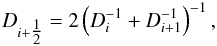 \begin{eqnarray} D_{i+\tfrac{1}{2}} = 2\left({D_i^{-1} + D_{i+1}^{-1}}\right)^{-1}, \end{eqnarray}