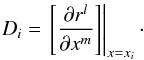 \begin{eqnarray} D_i = \left.\left[\frac{\partial r^l}{\partial x^m}\right]\right|_{x=x_i}\cdot \end{eqnarray}