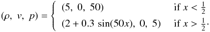 \begin{eqnarray} (\rho,\;v,\;p) = \left\{\begin{array}{ll} (5,\;0,\;50)&\text{ if } x < \frac{1}{2}\\[1mm] (2+0.3\,\sin(50x),\;0,\;5) &\text{ if } x > \frac{1}{2}\cdot \end{array} \right. \label{eqn:PerturbedDensity} \end{eqnarray}