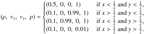 \begin{eqnarray} (\rho,\;v_x,\;v_y,\;p) = \begin{cases} (0.5,\;0,\;0,\;1) & \text{ if } x < \tfrac{1}{2} \text{ and } y < \tfrac{1}{2},\\ (0.1,\;0,\;0.99,\;1) & \text{ if } x > \tfrac{1}{2} \text{ and } y < \tfrac{1}{2},\\ (0.1,\;0.99,\;0,\;1) & \text{ if } x < \tfrac{1}{2} \text{ and } y > \tfrac{1}{2},\\ (0.1,\;0,\;0,\;0.01) & \text{ if } x > \tfrac{1}{2} \text{ and } y > \tfrac{1}{2}. \end{cases} \label{eqn:Quadrants} \end{eqnarray}