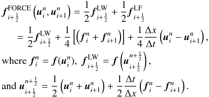 \begin{eqnarray} &&{\vec f}_{i+\frac{1}{2}}^\mathrm{FORCE} \left({\vec u}_i^n, {\vec u}_{i+1}^n\right) = \frac{1}{2} {\vec f}_{i+\frac{1}{2}}^\mathrm{LW} + \frac{1}{2} {\vec f}_{i+\frac{1}{2}}^\mathrm{LF}\nonumber\\ &&\hspace*{5.3mm}=\frac{1}{2}{\vec f}_{i+\frac{1}{2}}^\mathrm{LW} + \frac{1}{4}\left[\left({\vec f}_i^n+{\vec f}_{i+1}^n\right)\right] +\frac{1}{4}\frac{\Delta x}{\Delta t}\left({\vec u}_i^n-{\vec u}_{i+1}^n\right),\nonumber\\ &&\text{where } {\vec f}_i^n={\vec f}({\vec u}_i^n),\;{\vec f}_{i+\frac{1}{2}}^\mathrm{LW} = {\vec f}\left({\vec u}_{i+\frac{1}{2}}^{n+\frac{1}{2}}\right),\nonumber\\ &&\text{and}\;{\vec u}_{i+\frac{1}{2}}^{n+\frac{1}{2}}=\frac{1}{2}\left({\vec u}_i^n+{\vec u}_{i+1}^n\right)+\frac{1}{2}\frac{\Delta t}{\Delta x}\left({\vec f}_i^n-{\vec f}_{i+1}^n\right). \end{eqnarray}