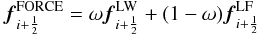 \begin{eqnarray} {\vec f}_{i+\frac{1}{2}}^\mathrm{FORCE} = \omega {\vec f}_{i+\frac{1}{2}}^\mathrm{LW} + (1-\omega) {\vec f}_{i+\frac{1}{2}}^\mathrm{LF} \label{eqn:WeightedFORCE} \end{eqnarray}