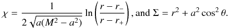 \begin{equation} \begin{gathered} \chi = \frac{1}{2\sqrt{a(M^2-a^2)}}\ln\left(\frac{r-r_-}{r-r_+}\right) , \text{and}\;\Sigma=r^2+a^2\cos^2\theta . \end{gathered} \end{equation}