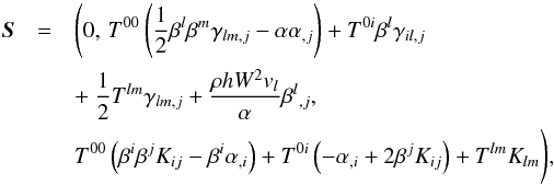 \begin{eqnarray} \vec{S} &=& \Bigg(0,\,T^{00}\left(\frac{1}{2}\beta^l\beta^m\gamma_{lm,j}-\alpha\alpha_{,j}\right) + T^{0i}\beta^l\gamma_{il,j} \nonumber \\ \label{eqn:WhiskySource} &&+~\frac{1}{2}T^{lm}\gamma_{lm,j}+\frac{\rho hW^2v_l}{\alpha}\beta\indices{^l{_{,j}}},\\ &&T^{00}\left(\beta^i\beta^jK_{ij}-\beta^i\alpha_{,i}\right) + T^{0i}\left(-\alpha_{,i}+2\beta^jK_{ij}\right) +T^{lm}K_{lm}\Bigg), \nonumber \end{eqnarray}