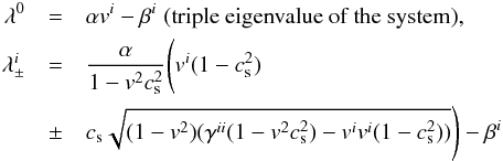 \begin{eqnarray} \lambda^0&=&\alpha v^i - \beta^i\;\text{(triple eigenvalue of the system)} , \nonumber \\ \lambda_\pm^i &=& \frac{\alpha}{1 - v^2c_{\rm s}^2}\Bigg( v^i(1-c_{\rm s}^2)\nonumber \\ &\pm& c_{\rm s}\sqrt{ (1-v^2)(\gamma^{ii}(1-v^2c_{\rm s}^2) - v^iv^i(1-c_{\rm s}^2) ) } \Bigg) - \beta^i \label{eqn:GRHDwavespeeds} \end{eqnarray}