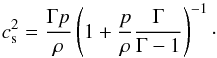 \begin{equation} c_{\rm s}^2 = \frac{\Gamma p}{\rho}\left(1+\frac{p}{\rho}\frac{\Gamma}{\Gamma-1}\right)^{-1} \cdot \label{eqn:Ideal_SoundSpeed} \end{equation}