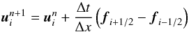 \begin{equation} \vec{u}^{n+1}_i = \vec{u}^n_i + \frac{\Delta t}{\Delta x} \left(\vec{f}_{i+1/2} - \vec{f}_{i-1/2}\right) \label{eqn:consupdate} \end{equation}