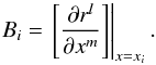 \begin{equation} B_i = \left.\left[\frac{\partial r^l}{\partial x^m}\right]\right|_{x=x_i} . \end{equation}