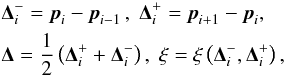 \begin{eqnarray} &&\mathbf{\Delta}_i^- = \vec{p}_i - \vec{p}_{i-1}\,,\;\mathbf{\Delta}_i^+ = \vec{p}_{i+1} - \vec{p}_i, \nonumber \\ &&\mathbf{\Delta} = \frac{1}{2}\left(\mathbf{\Delta}_i^+ + \mathbf{\Delta}_i^-\right) ,\; \mathbf{\xi} = \mathbf{\xi}\left(\mathbf{\Delta}_i^-, \mathbf{\Delta}_i^+\right) , \end{eqnarray}